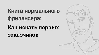 Как искать первых заказчиков — «Книга нормального фрилансера» Егора Камелева