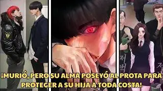 ¡MURIÓ, PERO SU ALMA POSEYÓ AL PROTA PARA PROTEGER A SU HIJA A TODA COSTA! - Resumen Manhwa
