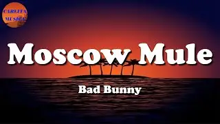 🎵 Bad Bunny - Moscow Mule (Letras\Lyric)