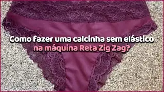 COMO COSTURAR UMA CALCINHA SEM ELÁSTICO NA MÁQUINA RETA ZIG ZAG?