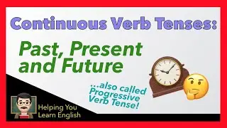 How to Use Continuous Verb Tenses - English Verbs Guide - Past, Present & Future (aka Progressive)