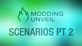 Modding Unveil — Scenarios: Part 2
