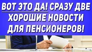 Вот это да! Сразу две хорошие новости для Пенсионеров!
