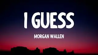 Morgan Wallen - I Guess (Lyrics) i guess i’m the problem