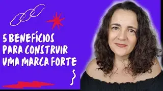 5 Beneficios para Construir uma Marca forte | Por Paula Carnielli