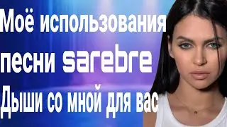 Моё использование песни SAREBRE дыши со мной для вас