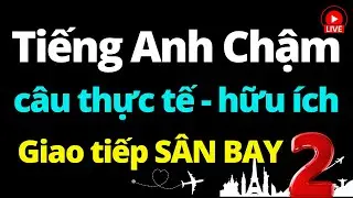 240 Câu Tiếng Anh Giao Tiếp ở Sân Bay | Luyện Nghe Tiếng Anh Giao Tiếp Chậm | Bài 2