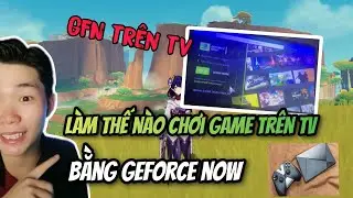 chơi Geforce now trên TV có được không ! làm thế nào để chơi game trên TV bằng Geforce now?...