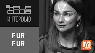 Pur:Pur | tele-club интервью