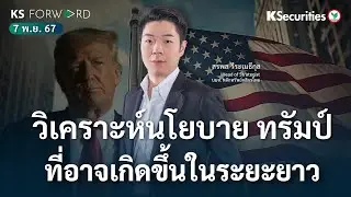 KS Forward 7 พ.ย. 2567 วิเคราะห์นโยบายทรัมป์ ที่อาจเกิดขึ้นในระยะยาว
