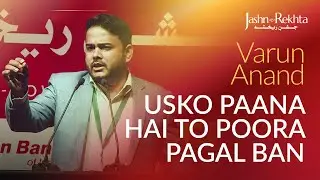 Usko Paana Hai To Poora Pagal Ban | Varun Anand Ki Shayari | Jashn-e-Rekhta