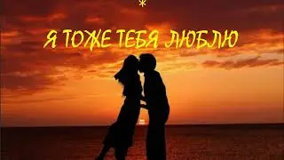 Я ТОЖЕ ТЕБЯ ЛЮБЛЮ