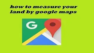 HOW TO MEASURE YOUR LAND BY GOOGLE MAPS