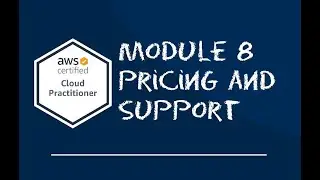 AWS Cloud Practitioner   Module 8 Pricing and Support