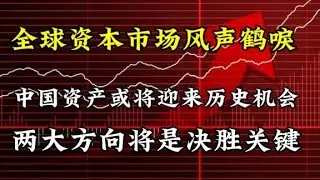 全球资产市场风声鹤唳，中国迎来历史机会，两大方向将是决胜关键
