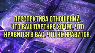 Перспектива отношений. Что ваш партнер хочет, что нравится в вас, что не нравится.