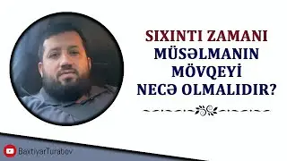 Sıxıntı zamanı müsəlmanın mövqeyi necə olmalıdır? | Bəxtiyar Turabov