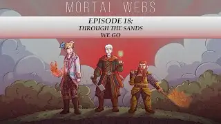 Mortal Webs: Episode 18 - Through the Sands We Go