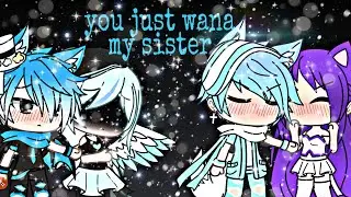 You just want my sister~ GLMV gacha life ~ like and subscribe ~