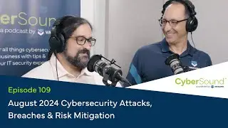 August 2024 Cybersecurity Attacks, Breaches & Risk Mitigation | CyberSound Podcast by Vancord Ep 109