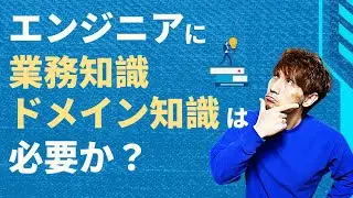 エンジニアに「業務知識」「ドメイン知識」は必要か？
