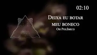 Oh Polêmico - Deixa eu botar meu boneco