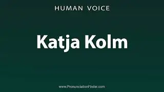 How To Pronounce Katja Kolm