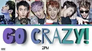 2PM - GO CRAZY! ПЕРЕВОД НА РУССКИЙ\ТЕКСТ\КИРИЛЛИЗАЦИЯ. Color Coded Lyrics