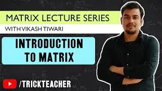 Introduction to Matrices | Matrices Lectures - 02 | Vikash Tiwari