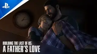 L’amore di un padre – Creare l’episodio 1 di The Last of Us