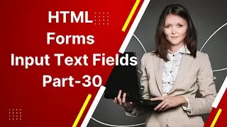 HTML Forms  Input Text Fields Part-30