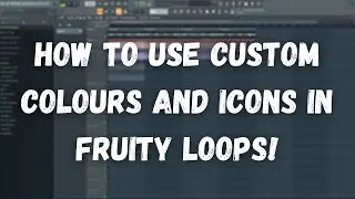 How To Set Custom Colour & Icons In Fruity Loops!
