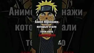 Аниме персонажи которые стали теми кого НЕНАВИДЕЛИ