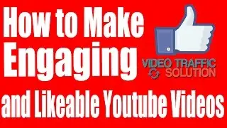 How to Make Engaging and Likeable Youtube Videos