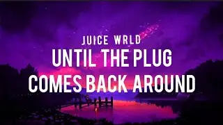 Until The Plug Comes Back Around (Lyrics) - Juice WRLD