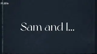 Sam and I...