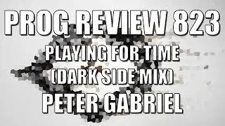 PROG REVIEW 823 - Playing for Time (Dark Side Mix) - Peter Gabriel I/O (2023) 