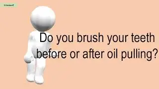 Do You Brush Your Teeth Before Or After Oil Pulling?