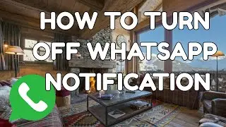 HOW TO TURN OFF WHATSAPP NOTIFICATIONS