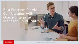 Best Practices for VM Configuration with Oracle Enterprise Manager Cloud Control