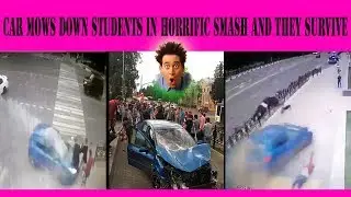 **CAUGHT ON VIDEO** Out of control car mows down students in horrific smash and they SURVIVE