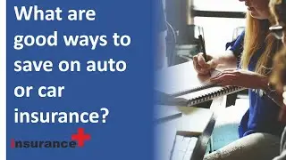 What are good ways to save on auto or car insurance?