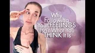 Why Following Your FEELINGS Isn't What You THINK It Is