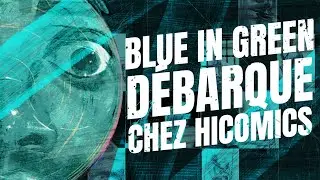 BLUE IN GREEN DÉBARQUE CHEZ HICOMICS !