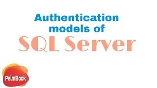 Authentication models in SQL Server||Windows Authentication and SQl Server Authentication,PalmBook