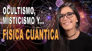 FÍSICA CUÁNTICA, OCULTISMO y MISTICISMO oriental. Cómo se relacionan...