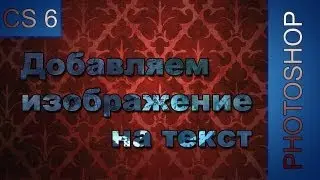 Урок Photoshop CS 6 - Добавляем изображение на текст