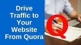 How To Drive Traffic to Your Website From Quora