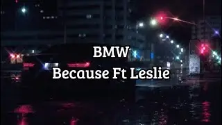 BMW - Because Ft. Leslie (Lyrics)