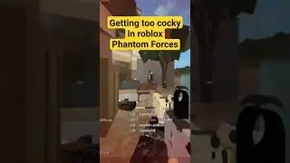 Getting too cocky in roblox Phantom Forces